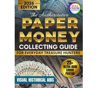 The Authoritative Paper Money Collecting Guide for Everyday Treasure Hunters: Visual Historical Aids to Spot High-Value Errors, Authenticate Rare Bills and Build a Up-to-Date Profitable Collection