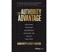 The Authority Advantage: Building Thought Leadership Focused on Impact Not Ego