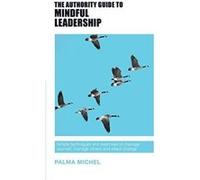The Authority Guide to Mindful Leadership: Simple Techniques and Exercises to Manage Yourself, Manage Others and Effect Change (The Authority Guides) - [Version Originale] Inconnu (Auteur)