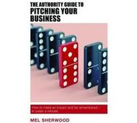 The Authority Guide to Pitching Your Business: How to make an impact and be remembered - in under a minute! (The Authority Guides) (The Authority Guides) - [Version Originale] Inconnu (Auteur)
