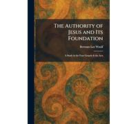The Authority of Jesus and Its Foundation: A Study in the Four Gospels & the Acts