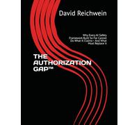 THE AUTHORIZATION GAP™: Why Every AI Safety Framework Built So Far Cannot Do What It Claims- And What Must Replace It