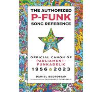 The Authorized P-Funk Song Reference: Official Canon of Parliament-Funkadelic, 1956-2023