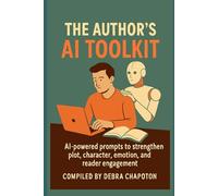 The Author's AI Toolkit: AI-Powered Prompts to Strengthen Plot, Character, Emotion, and Reader Engagement