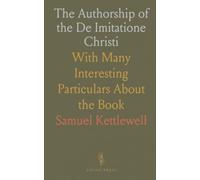 The Authorship of the De Imitatione Christi: With Many Interesting Particulars About the Book