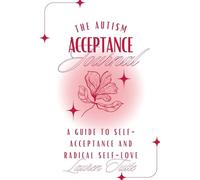 The Autism Acceptance Journal: A Guide to Self-Acceptance and Radical Self-Love