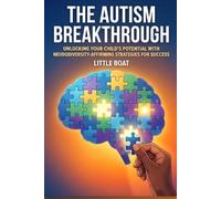 THE AUTISM BREAKTHROUGH: Unlocking Your Child’s Potential with Neurodiversity-Affirming Strategies for Success