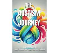 The Autism Journey: A Parent’s Guide to Understanding and Supporting their children