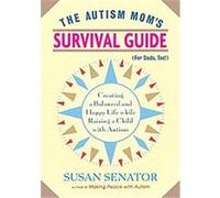 The Autism Mom's Survival Guide (For Dads, Too!) SUSAN SENATOR (Auteur)