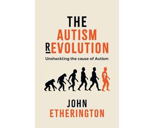 The Autism Revolution: Unshackling the cause of Autism