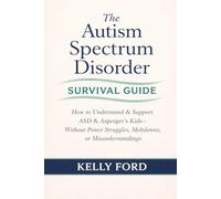 The Autism Spectrum Disorder Survival Guide: How to Understand & Support ASD & Asperger’s Kids Without Power Struggles, Meltdowns, or Misunderstandings