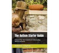 The Autism Starter Guide: A Parent's First -Year Companion for Understanding, Advocacy and Action