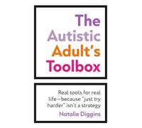 The Autistic Adult's Toolbox: Real Tools for Real Life-Because Just Try Harder Isn't a Strategy