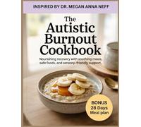 The Autistic Burnout Cookbook: Inspired by Dr. Megan Anna Neff: Nourishing Recovery with Soothing Meals, Safe Foods, and Sensory-Friendly Support