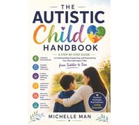 The Autistic Child Handbook: A Step-by-Step Guide to Understanding, Supporting, and Empowering Your Neurodivergent Child from Toddler to Teen