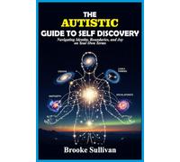 The Autistic Guide to Self discovery: Navigating Identity, Boundaries, and Joy on Your Own Terms