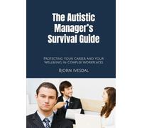 The Autistic Manager’s Survival Guide: Protecting Yourself, Your Career, and Your Wellbeing in Complex Workplaces