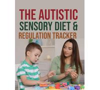The Autistic Sensory Diet & Regulation Tracker: A Daily Log to Monitor Sensory Processing, Triggers, and Emotional Regulation Patterns