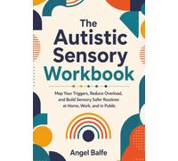 The Autistic Sensory Workbook: Map Your Triggers, Reduce Overload, and Build Sensory Safer Routines at Home, Work, and in Public