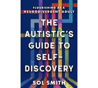 The Autistic's Guide to Self-Discovery: Flourishing as a Neurodivergent Adult