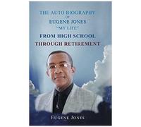 The Auto Biography Of Eugene Jones "My Life" From High School Through Retirement
