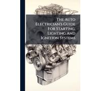 The Auto Electrician's Guide For Starting, Lighting And Ignition Systems