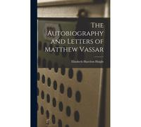 The Autobiography And Letters Of Matthew Vassar