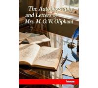 The Autobiography and Letters of Mrs. M.O.W. Oliphant