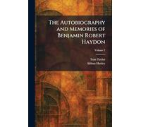 The Autobiography and Memories of Benjamin Robert Haydon