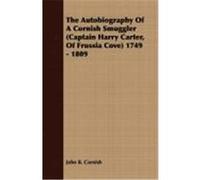 The Autobiography of a Cornish Smuggler (Captain Harry Carter, of Frussia Cove) 1749 - 1809 Cornish, John B. (Auteur)