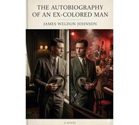 The Autobiography of an Ex-Colored Man: by James Weldon Johnson