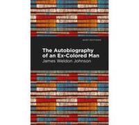 The Autobiography of an ExColored Man by James Weldon Johnson James Weldon Johnson , Contributions by Mint Editions (Auteur)