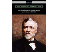 The Autobiography Of Andrew Carnegie And The Gospel Of Wealth