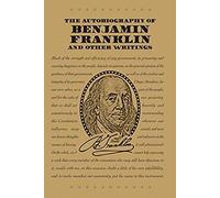 The Autobiography Of Benjamin Franklin And Other Writings