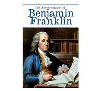 The Autobiography of Benjamin Franklin (Annotated & Illustrated)