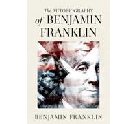 The Autobiography of Benjamin Franklin (Illustrated Collector’s Edition): Including The Way to Wealth, Advice to a Young Tradesman, and Other Classic Writings
