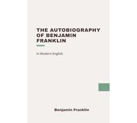 The Autobiography of Benjamin Franklin: Modern, Updated Translation