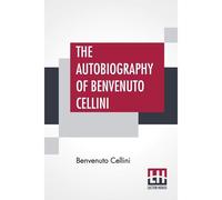 The Autobiography Of Benvenuto Cellini