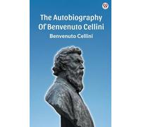 The Autobiography Of Benvenuto Cellini