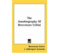 The Autobiography of Benvenuto Cellini Cellini, Benvenuto (Auteur)