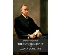 The Autobiography of Calvin Coolidge: The Personal Memoir of America’s 30th President - With a Historical Afterword