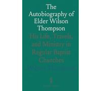 The Autobiography of Elder Wilson Thompson: His Life, Travels, and Ministry in Regular Baptist Churches