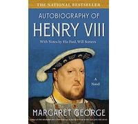 The Autobiography of Henry VIII: With Notes by His Fool, Will Somers : A Novel