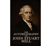 THE AUTOBIOGRAPHY OF JOHN STUART MILL