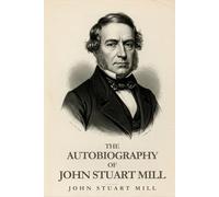 THE AUTOBIOGRAPHY OF JOHN STUART MILL