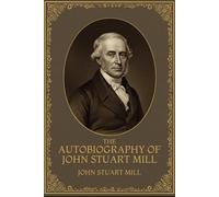 THE AUTOBIOGRAPHY OF JOHN STUART MILL