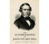 THE AUTOBIOGRAPHY OF JOHN STUART MILL