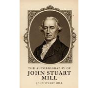 THE AUTOBIOGRAPHY OF JOHN STUART MILL