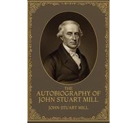 THE AUTOBIOGRAPHY OF JOHN STUART MILL