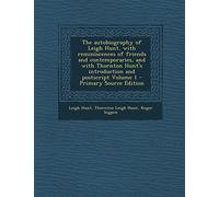 The Autobiography of Leigh Hunt, with Reminiscences of Friends and Contemporaries, and with Thornton Hunt's Introduction and PostScript Volume 1 - Primary Source Edition